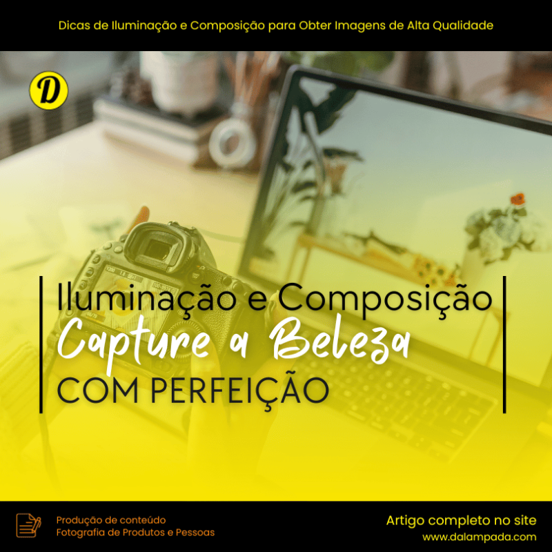 Dicas de Iluminação e Composição para Obter Imagens de Alta Qualidade