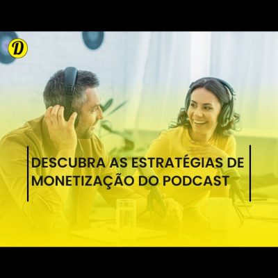 Monetização do Podcast: Explorando Estratégias para Ganhar com Seu Conteúdo