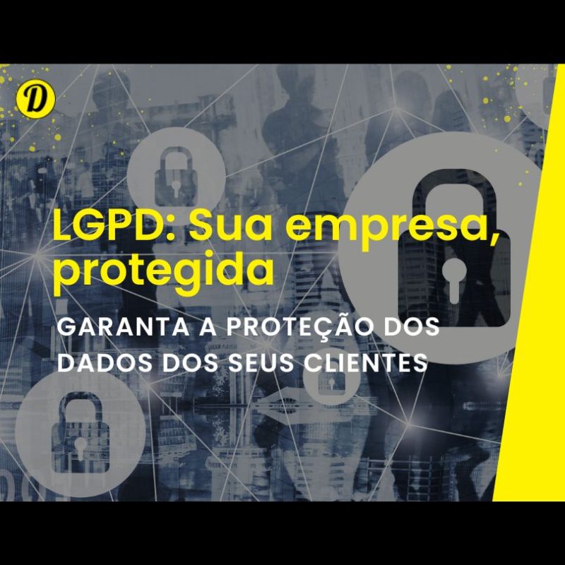 Conformidade com a LGPD: Como Garantir a Proteção dos Dados dos Seus Clientes